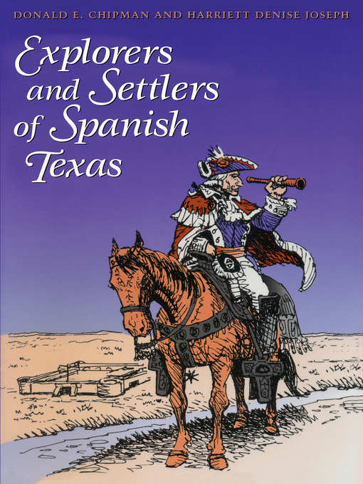 Title details for Explorers and Settlers of Spanish Texas by Donald E. Chipman - Available
